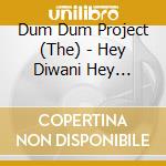 Dum Dum Project (The) - Hey Diwani Hey Diwani cd