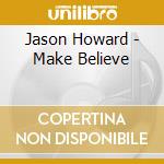 Jason Howard - Make Believe cd