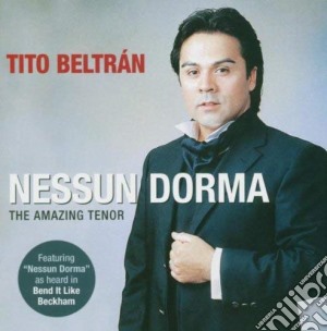 Tito Beltran - Nessun Dorma : Amazing Tenor cd musicale di Tito Beltran
