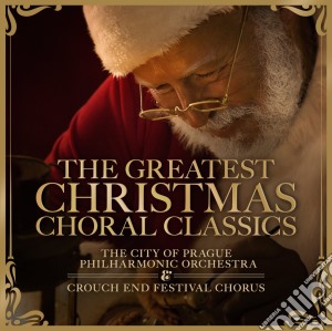 Crouch End Festival Chorus - The Greatest Christmas Choral Classics cd musicale di Crouch End Festival Chorus