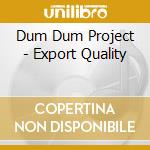 Dum Dum Project - Export Quality cd