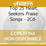 Top 25 Heart Seekers Praise Songs - 2Cd- cd