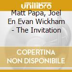 Matt Papa, Joel En Evan Wickham - The Invitation cd