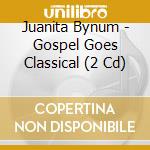 Juanita Bynum - Gospel Goes Classical (2 Cd) cd musicale di Juanita Bynum