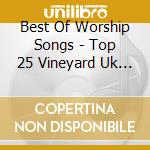Best Of Worship Songs - Top 25 Vineyard Uk Praise (2 Cd) cd