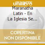 Maranatha Latin - En La Iglesia Se Canta cd musicale di Maranatha Latin