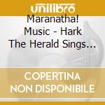 Maranatha! Music - Hark The Herald Sings Christma cd musicale di Maranatha! Music