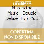 Maranatha Music - Double Deluxe Top 25 / Top 10 Praise Songs cd musicale di Maranatha Music