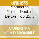 Maranatha Music - Double Deluxe Top 25 / Top 10 Praise Songs cd