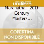 Maranatha - 20Th Century Masters Millennium cd musicale di Maranatha