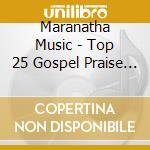 Maranatha Music - Top 25 Gospel Praise Songs 2017 cd musicale di Maranatha Music