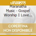 Maranatha Music - Gospel Worship I Love You Lord Today cd