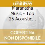 Maranatha Music - Top 25 Acoustic Worship Songs 2017 cd musicale di Maranatha Music