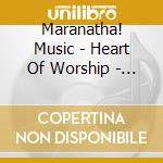 Maranatha! Music - Heart Of Worship - Lord I Need You cd musicale di Maranatha! Music