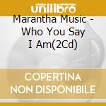Marantha Music - Who You Say I Am(2Cd) cd