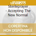 Sterileprayer - Accepting The New Normal cd musicale