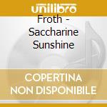Froth - Saccharine Sunshine cd