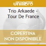 Trio Arkaede - Tour De France cd musicale di Trio Arkaede
