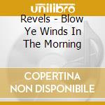 Revels - Blow Ye Winds In The Morning cd musicale