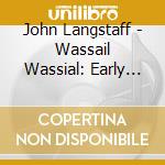 John Langstaff - Wassail Wassial: Early American Christmas Music