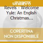 Revels - Welcome Yule: An English Christmas Revels cd musicale