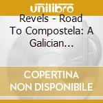 Revels - Road To Compostela: A Galician Christmas Revels cd musicale