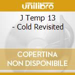 J Temp 13 - Cold Revisited cd