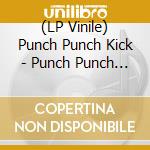(LP Vinile) Punch Punch Kick - Punch Punch Kick lp vinile di Punch Punch Kick