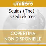 Squids (The) - O Shrek Yes cd musicale di Squids, The
