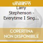Larry Stephenson - Everytime I Sing A Love Song cd