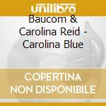 Baucom & Carolina Reid - Carolina Blue cd