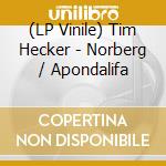 (LP Vinile) Tim Hecker - Norberg / Apondalifa lp vinile di Tim Hecker
