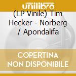 (LP Vinile) Tim Hecker - Norberg / Apondalifa vinile