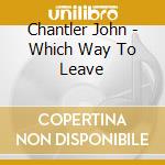 Chantler John - Which Way To Leave cd