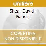 Shea, David - Piano I cd musicale di Shea, David
