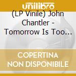(LP Vinile) John Chantler - Tomorrow Is Too Late lp vinile