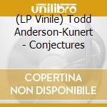 (LP Vinile) Todd Anderson-Kunert - Conjectures lp vinile
