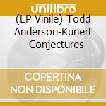 (LP Vinile) Todd Anderson-Kunert - Conjectures vinile