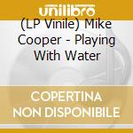 (LP Vinile) Mike Cooper - Playing With Water lp vinile