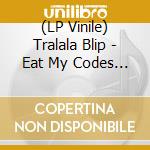 (LP Vinile) Tralala Blip - Eat My Codes If Your Light Falls vinile