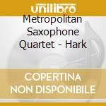 Metropolitan Saxophone Quartet - Hark cd