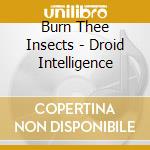 Burn Thee Insects - Droid Intelligence cd