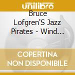 Bruce Lofgren'S Jazz Pirates - Wind And Sand cd musicale di Bruce Lofgren'S Jazz Pirates
