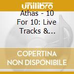 Athas - 10 For 10: Live Tracks & Rarities cd