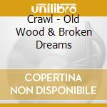 Crawl - Old Wood & Broken Dreams cd