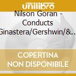Nilson Goran - Conducts Ginastera/Gershwin/& (2 Cd) cd