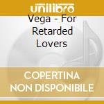 Vega - For Retarded Lovers cd