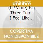 (LP Vinile) Big Three Trio - I Feel Like Steppin' Out lp vinile di Big Three Trio
