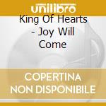 King Of Hearts - Joy Will Come cd musicale di King Of Hearts