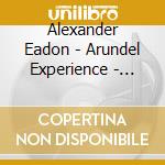 Alexander Eadon - Arundel Experience - Organ Of Arundel Cathedral cd musicale di Eadon, Alexander/Various Composers